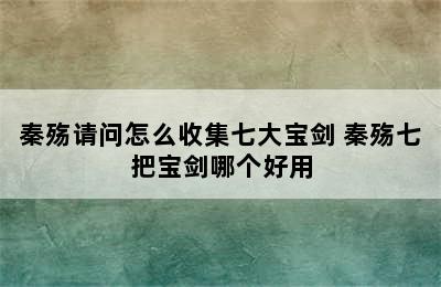 秦殇请问怎么收集七大宝剑 秦殇七把宝剑哪个好用